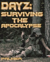 Title: DayZ: Surviving the Apocalypse, Author: Richard Palmer