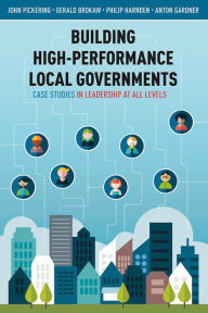 Title: Building High-Performance Local Governments: Case Studies in Leadership at All Levels, Author: John Pickering