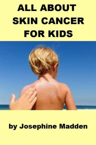 Title: All about Skin Cancer for Kids, Author: Josephine Madden