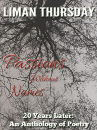 Title: Passions Without Names: 20 Years Later: An Anthology of Poetry, Author: Liman Thursday