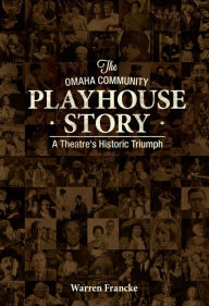 Title: The Omaha Community Playhouse Story: A Theatre's Historic Triumph, Author: Warren Francke