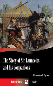 Title: The Story of Sir Launcelot and his Companions (Illustrated), Author: Howard Pyle