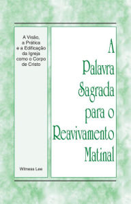 Title: A Palavra Sagrada para o Reavivamento Matinal - A Visão, a Prática e a Edificação da Igreja como o Corpo de Cristo, Author: Witness Lee