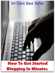 Title: 99 Cent Best Seller How To Get Started Blogging In Minutes ( online marketing, workstation, pc, laptop, CPU, blog, web, net, netting, network, internet, mail, e mail, download, up load, keyword, spyware, bug, antivirus, search engine ), Author: Resounding Wind Publishing