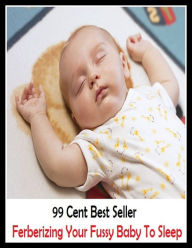 Title: 99 Cent Best Seller Your Fussy Baby To Sleep ( sleep problems, baby-training, cry it out, co-sleeping ), Author: Resounding Wind Publishing