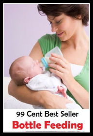 Title: 99 Cent Best Seller Bottle Feeding ( pacifiers, lollipops, soothers, suckers, teats, dummy, binky, silicone nipple, rubber nipple, plastic nipple, swallowing ), Author: Resounding Wind Publishing