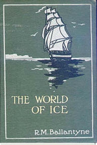 Title: The World of Ice, Author: Robert Michael Ballantyne