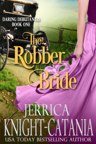 Title: The Robber Bride (The Daring Debutantes, Book 1), Author: Jerrica Knight-Catania