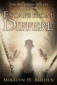 Title: Escape From Differe: The Waiz Chronicles: Book One, Author: Mikelyn H. Bolden