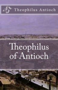 Title: Theophilus of Antioch, Author: Theophilus Antioch