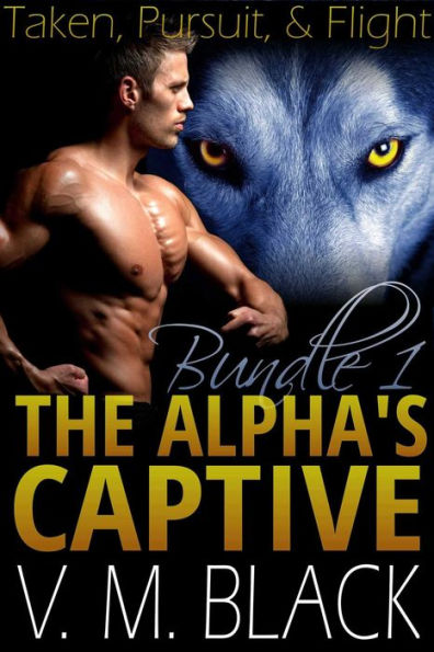 Taken, Pursuit, & Flight Bundle: The Alphas Captive BBW/Werewolf Romance #1-3