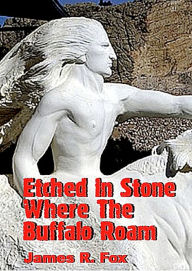 Title: Etched in Stone Where the Buffalo Roam, Author: James R. Fox