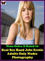Title: Adult Stories: Neon Zebra X-Rated 10! Real Sex Hand Jobs Erotic Adults Only Nudes Photography ( Erotic Photography, Erotic Stories, Nude Photos, Naked , Adult Nudes, Breast, Domination, Bare Ass, Lesbian, She-male ), Author: Erotica