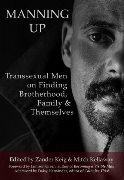 Manning Up: Transsexual Men on Finding Brotherhood, Family & Themselves