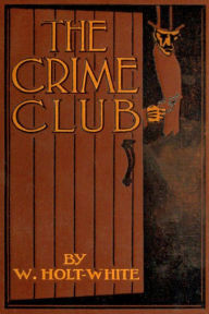Title: The Crime Club by William Holt-White, Author: William Holt-White