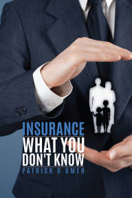 Title: Insurance what you don't know, Author: Patrick U Umeh