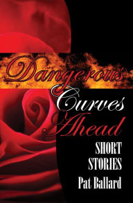 Title: Dangerous Curves Ahead: Short Stories, Author: Pat Ballard