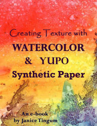 Title: Creating Texture with Watercolor & YUPO Synthetic Paper, Author: Janice Tingum