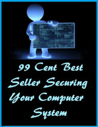 Title: 99 Cent Best Seller Securing Your Computer System ( online marketing, computer, pc, laptop, CPU, blog, web, net, netting, network, internet, mail, e mail, download, up load, keyword, software, bug, antivirus, search engine, anti spam ), Author: Resounding Wind Publishing