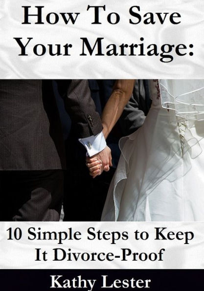 How to Save Your Marriage: 10 Simple Steps to Keep It Divorce-Proof