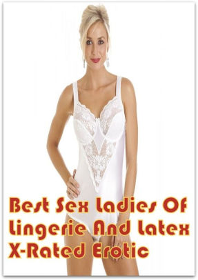 Erotic Latex Sex - Best Sex Ladies of Lingerie and Latex X-Rated Erotic ( Romance, Erotica,  Dare, sex, porn, fetish, bondage, oral, anal, ebony, hentai, domination, ...