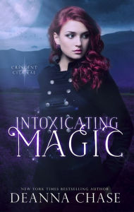 Title: Intoxicating Magic (Crescent City Fae, Book 3), Author: Deanna Chase