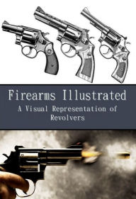 Title: Firearms Illustrated - A Visual Representation of Revolvers, Author: Richard Hammerfell