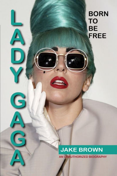 LADY GAGA BORN TO BE FREE - An Unauthorized Biography