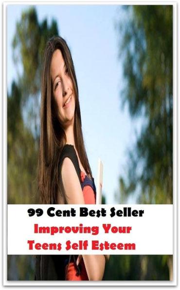 99 Cent Best Seller Improving Your Teens Self Esteem ( paying attention, wish, admiration, respectfulness, esteem, respect, regard, deference, attentiveness, obedience, gaze, heed, compliments )