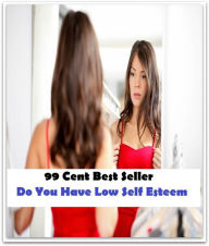 Title: 99 Cent Best Seller Do You Have Low Self Esteem ( paying attention, wish, admiration, respectfulness, esteem, respect, regard, deference, attentiveness, obedience, gaze, heed, compliments ), Author: Resounding Wind Publishing