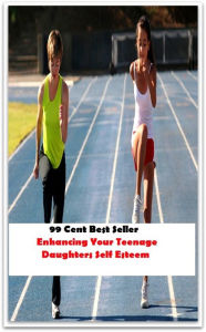 Title: 99 Cent Best Seller Enhancing Your Teenage Daughters Self Esteem ( paying attention, wish, admiration, respectfulness, esteem, respect, regard, deference, attentiveness, obedience, gaze, heed, compliments ), Author: Resounding Wind Publishing