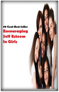 Title: 99 Cent Best Seller Encouraging Self Esteem In Girls ( paying attention, wish, admiration, respectfulness, esteem, respect, regard, deference, attentiveness, obedience, gaze, heed, compliments ), Author: Resounding Wind Publishing