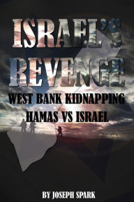 Title: Israel's Revenge: West Bank Kidnapping-Hamas Vs. Israel, Author: Joseph Spark