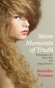 Title: More Moments of Truth: Monologues for Teen Girls and Young Women, Author: Jennifer Tressen