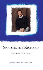 Title: Snapshots of Richard: Living with Autism, Author: Jennifer Brown