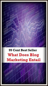 Title: 99 Cent Best Seller What Does Blog Marketing Entail (cost savings tips, business articles, business documents, Small business tips, media, trade shows, Frugal Marketing, digital marketing, Guerilla Marketing Tactics, Internet Marketing ), Author: Resounding Wind Publishing