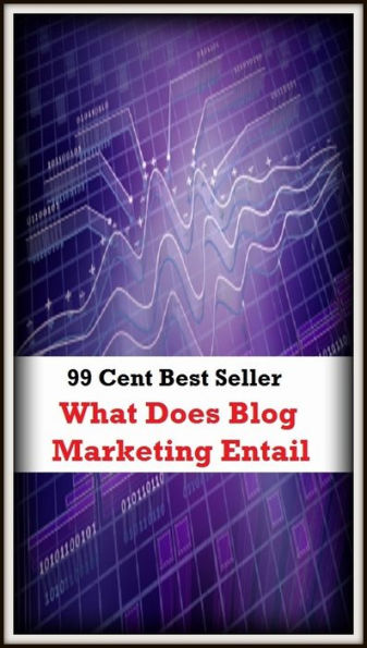 99 Cent Best Seller What Does Blog Marketing Entail (cost savings tips, business articles, business documents, Small business tips, media, trade shows, Frugal Marketing, digital marketing, Guerilla Marketing Tactics, Internet Marketing )