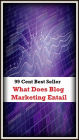 99 Cent Best Seller What Does Blog Marketing Entail (cost savings tips, business articles, business documents, Small business tips, media, trade shows, Frugal Marketing, digital marketing, Guerilla Marketing Tactics, Internet Marketing )