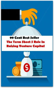 Title: 99 Cent Best Seller The Term Sheet's Role In Raising Venture Capital ( essay, paper, thesis, dissertation, composition, article, treatise, theory, idea, hypothesis ), Author: Resounding Wind Publishing