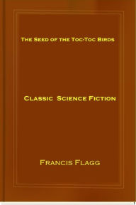 Title: The Seed of the Toc-Toc Birds, Author: Francis Flagg