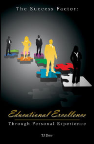 Title: The Success Factor: Educational Excellence Through Personal Experience, Author: TJ Dow