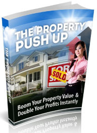 Title: The Property Push Up - Boom Your Property Value & Double Your Profits Instantly, Author: Joye Bridal