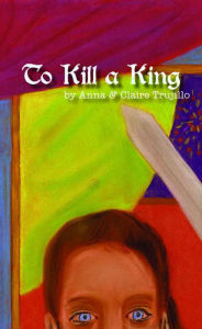 Title: To Kill a King, Author: Anna Trujillo