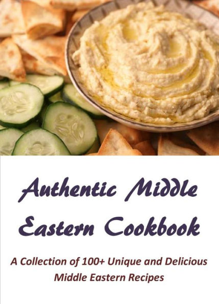 Authentic Middle Eastern Cookbook: A Collection of 100+ Unique and Delicious Middle Eastern Recipes