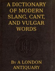 Title: A Dictionary of Slang, Cant, and Vulgar Words, Author: A London Antiquary