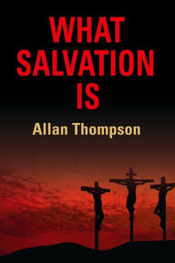 Title: What Salvation Is, Author: Allan Thompson
