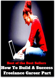 Title: best of the best seller How To Build A Success Freelance Career Part (accomplishment ,achievement, advance, benefit, boom, fame, gain, happiness, profit, progress, prosperity, realization, triumph), Author: Resounding Wind Publishing