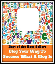 Title: best of the best seller Blog Your Way To Success What A Blog Is (accomplishment ,achievement, advance, benefit, boom, fame, gain, happiness, profit, progress, prosperity, realization, triumph), Author: Resounding Wind Publishing