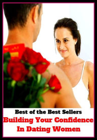Title: best of the best seller Building Your Confidence In Dating Women (hour, moment, period, she, wife, gentlewoman, girlfriend, matron, niece, spouse, sweetheart,confidante), Author: . Resounding Wind Publishing
