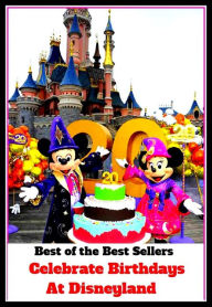 Title: best of the best seller Celebrate Birthdays At Disneyland (break, holiday, layoff, recess, respite, rest, sabbatical, time off, fiesta, furlough), Author: Resounding Wind Publishing